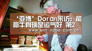 ‘亚博’Doran采访:能赢牛骨瑞是运气好 第2场躺赢