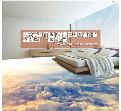整形美容行业的发展已经不容许你忽略它!‘亚博网站’