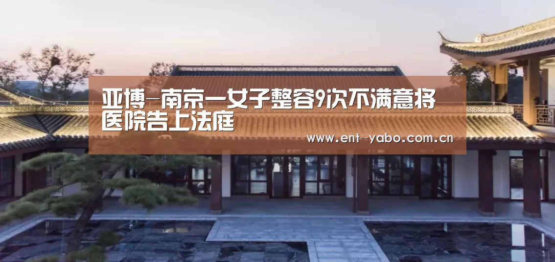 亚博-南京一女子整容9次不满意将医院告上法庭(图2) 亚博平台