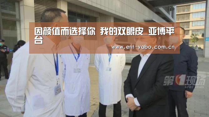因颜值而选择你 我的双眼皮_亚博平台(图2) 亚博平台